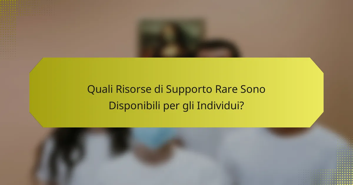 Quali Risorse di Supporto Rare Sono Disponibili per gli Individui?