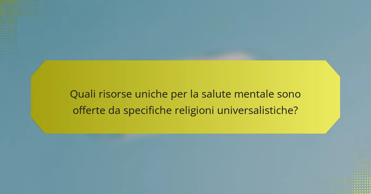 Quali risorse uniche per la salute mentale sono offerte da specifiche religioni universalistiche?