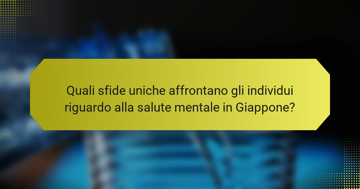 Quali sfide uniche affrontano gli individui riguardo alla salute mentale in Giappone?