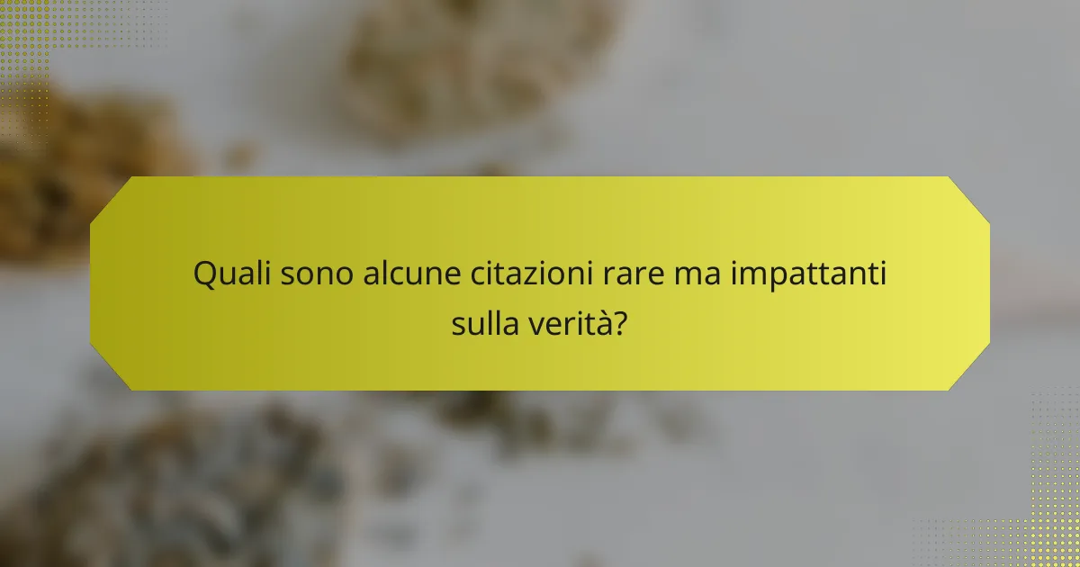 Quali sono alcune citazioni rare ma impattanti sulla verità?