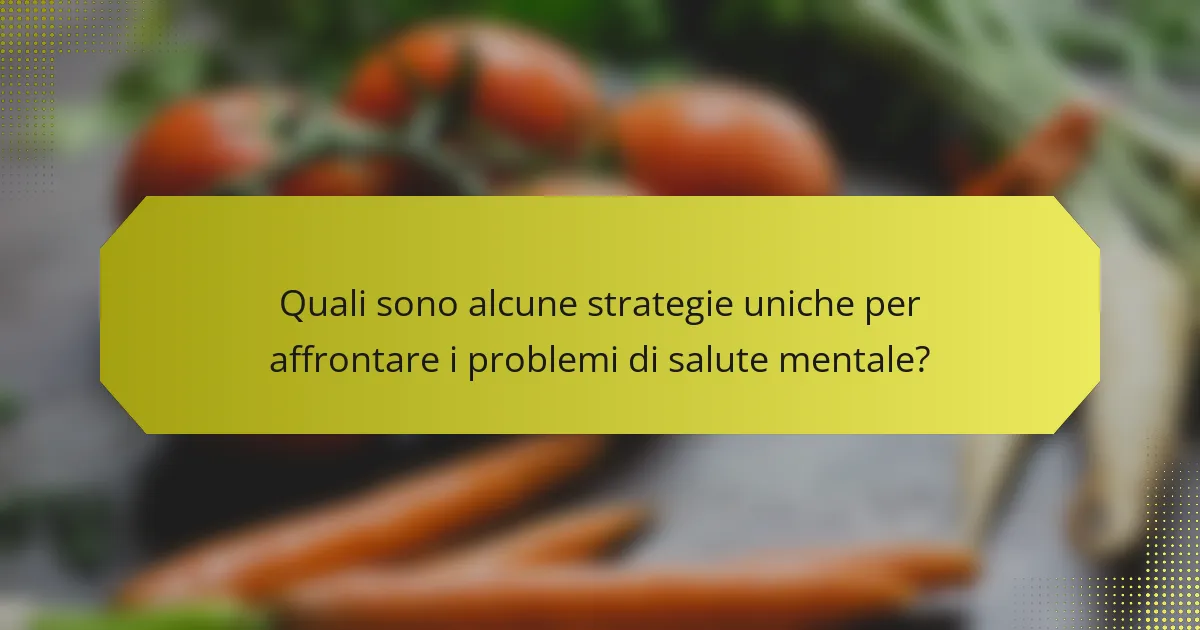 Quali sono alcune strategie uniche per affrontare i problemi di salute mentale?