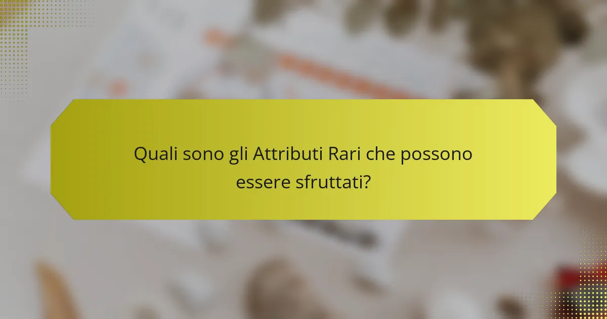 Quali sono gli Attributi Rari che possono essere sfruttati?