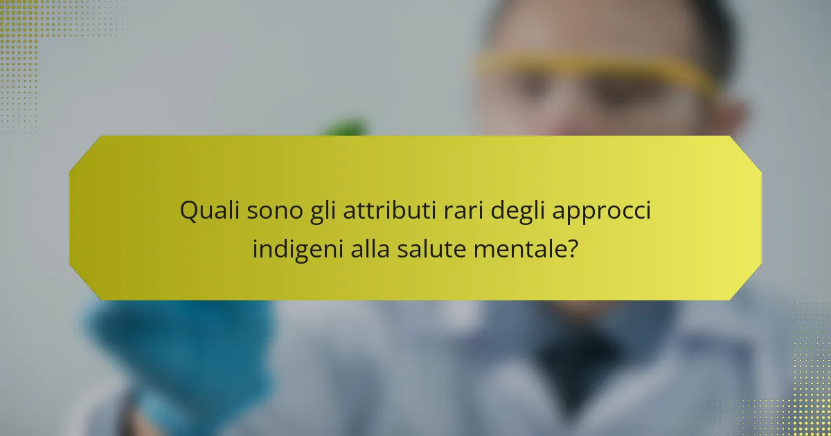 Quali sono gli attributi rari degli approcci indigeni alla salute mentale?