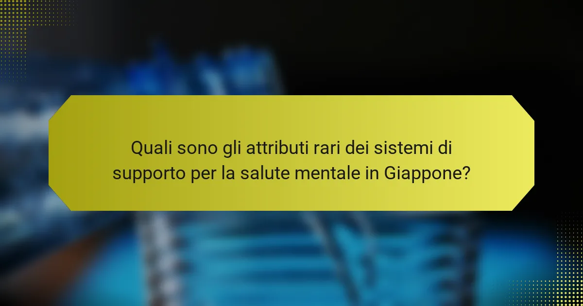 Quali sono gli attributi rari dei sistemi di supporto per la salute mentale in Giappone?