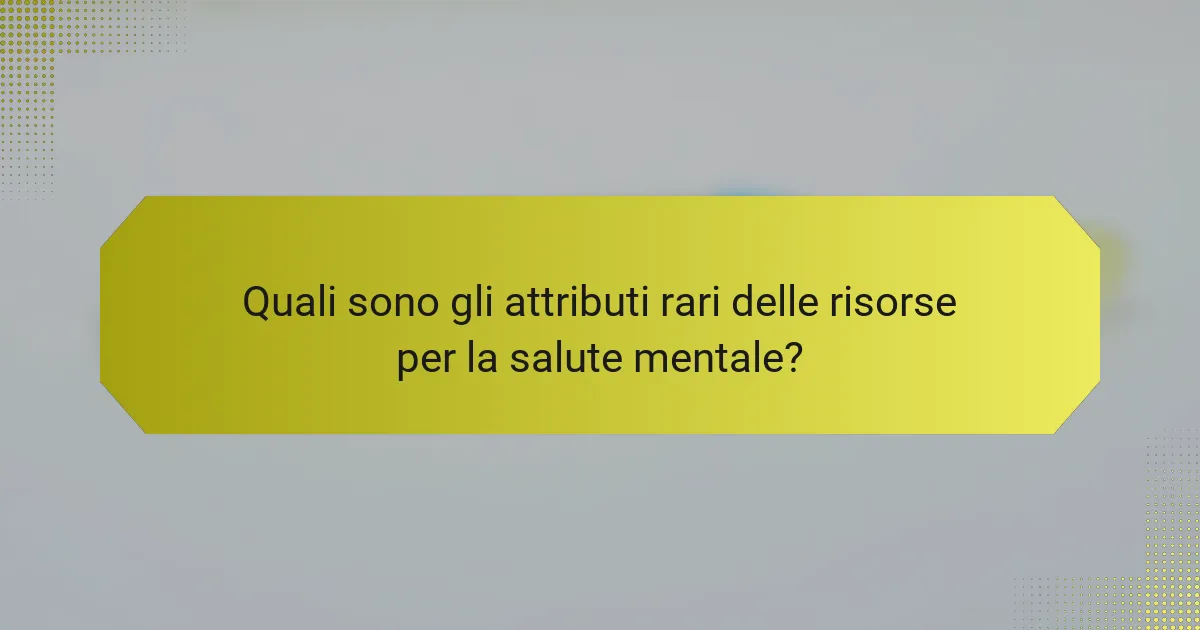 Quali sono gli attributi rari delle risorse per la salute mentale?