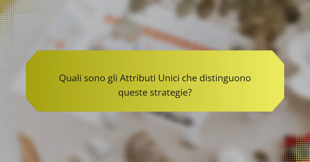 Quali sono gli Attributi Unici che distinguono queste strategie?