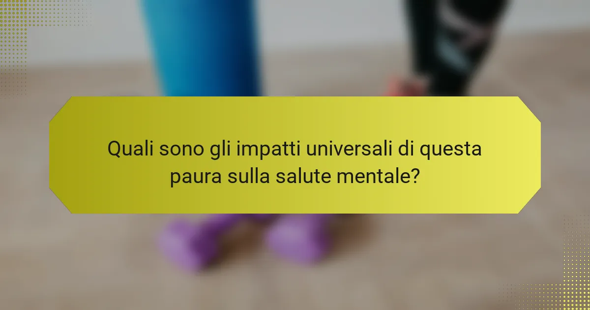 Quali sono gli impatti universali di questa paura sulla salute mentale?