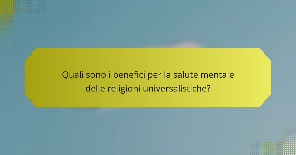 Quali sono i benefici per la salute mentale delle religioni universalistiche?