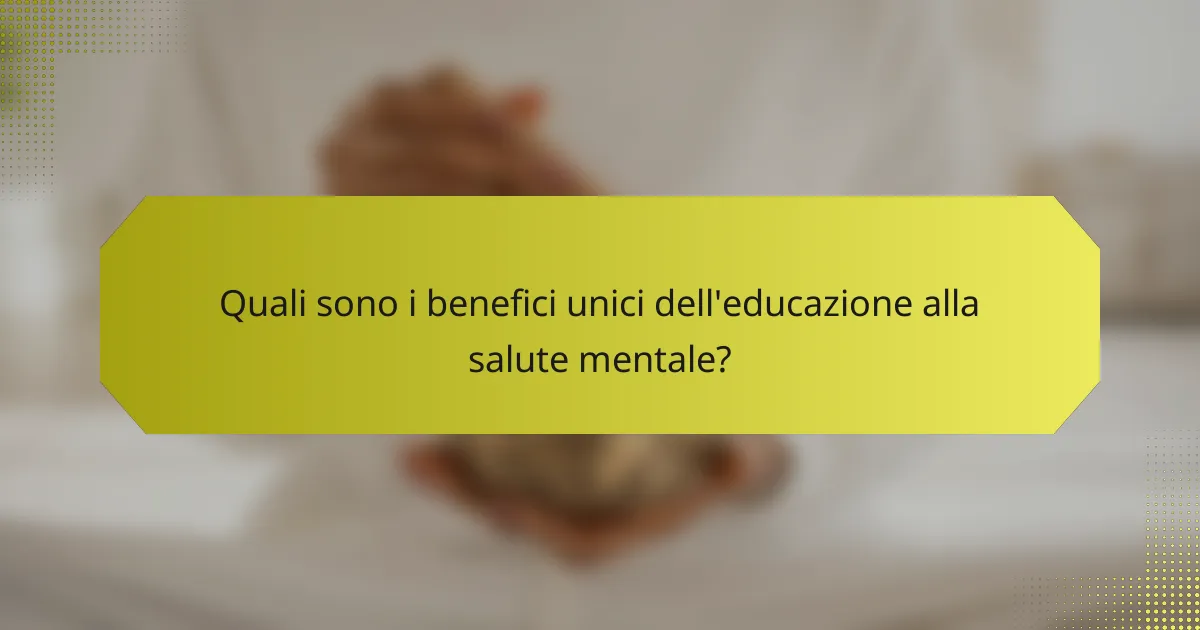 Quali sono i benefici unici dell'educazione alla salute mentale?