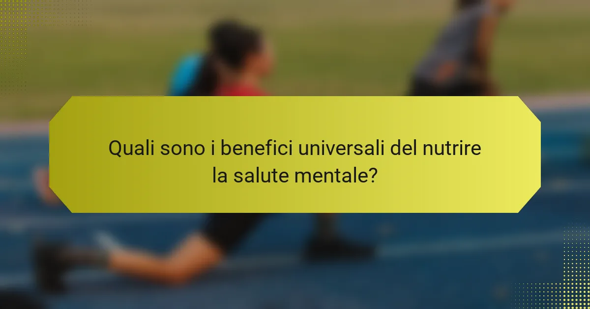 Quali sono i benefici universali del nutrire la salute mentale?