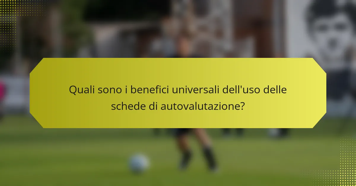 Quali sono i benefici universali dell'uso delle schede di autovalutazione?