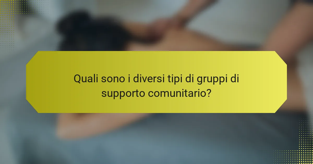 Quali sono i diversi tipi di gruppi di supporto comunitario?