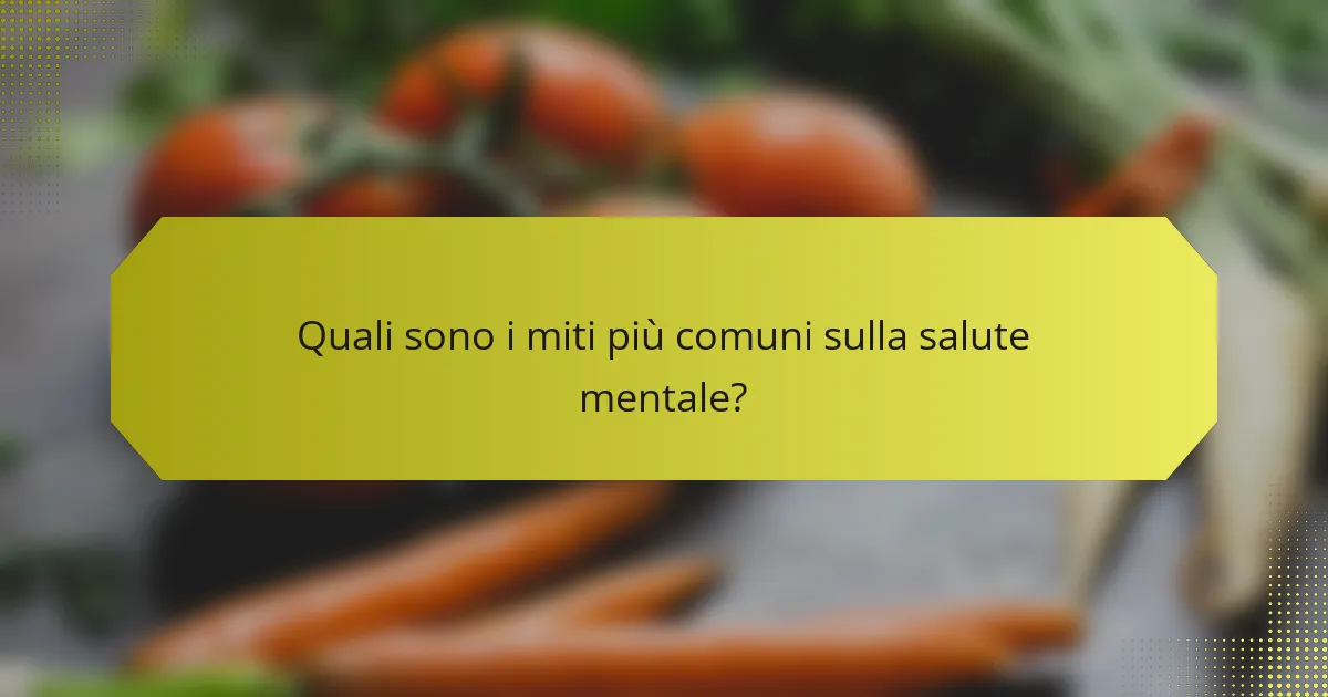 Quali sono i miti più comuni sulla salute mentale?