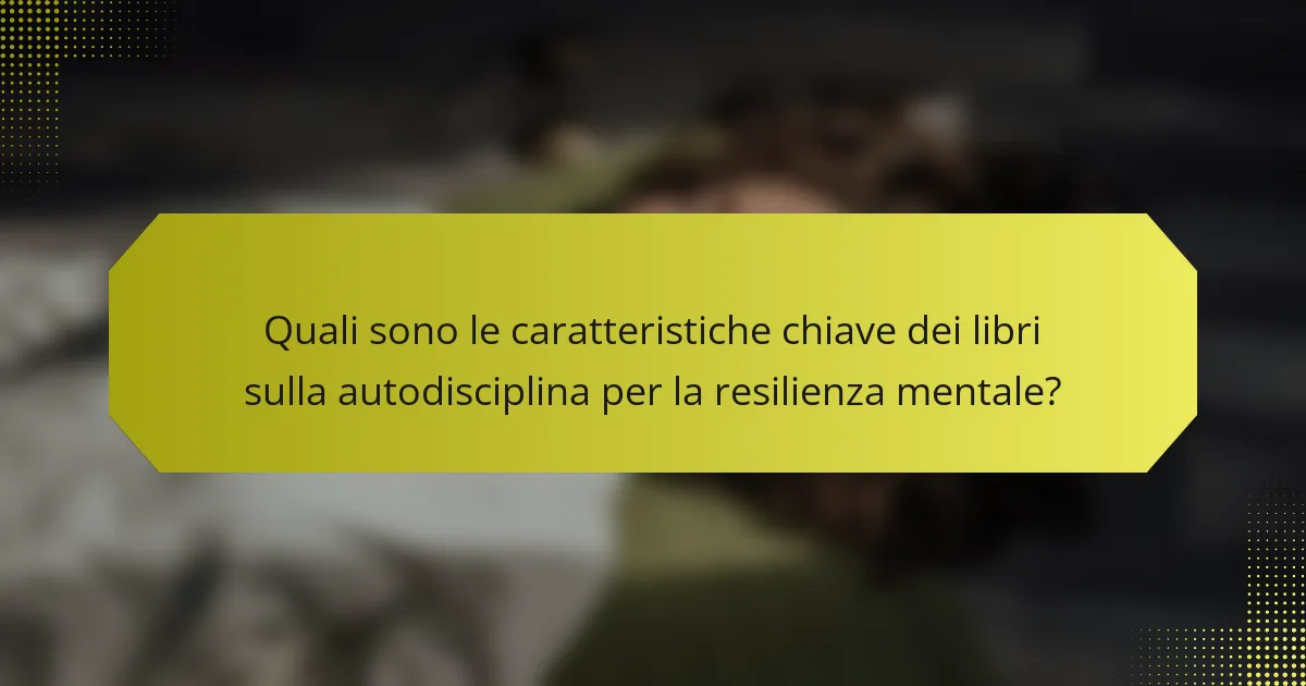 Quali sono le caratteristiche chiave dei libri sulla autodisciplina per la resilienza mentale?