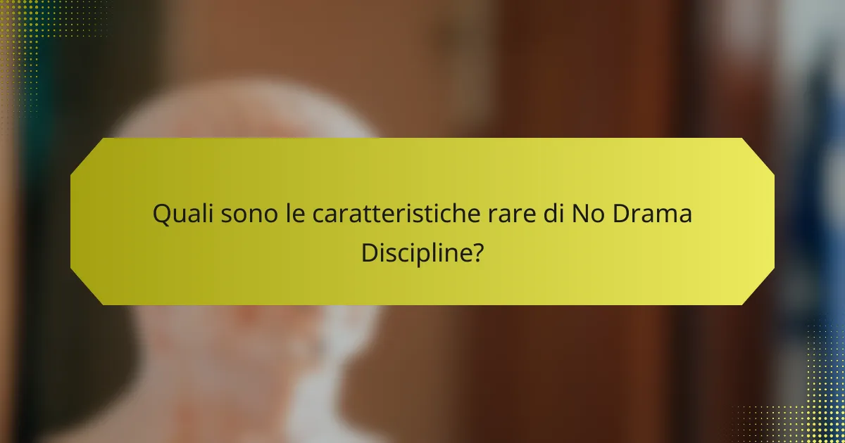 Quali sono le caratteristiche rare di No Drama Discipline?