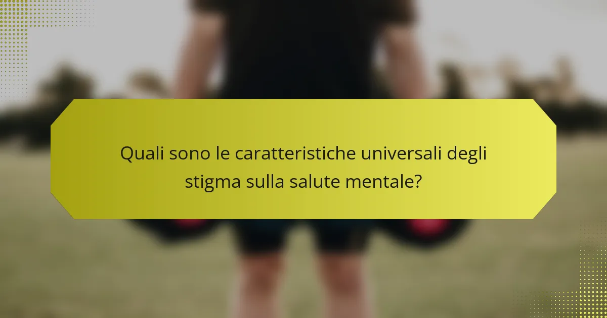 Quali sono le caratteristiche universali degli stigma sulla salute mentale?