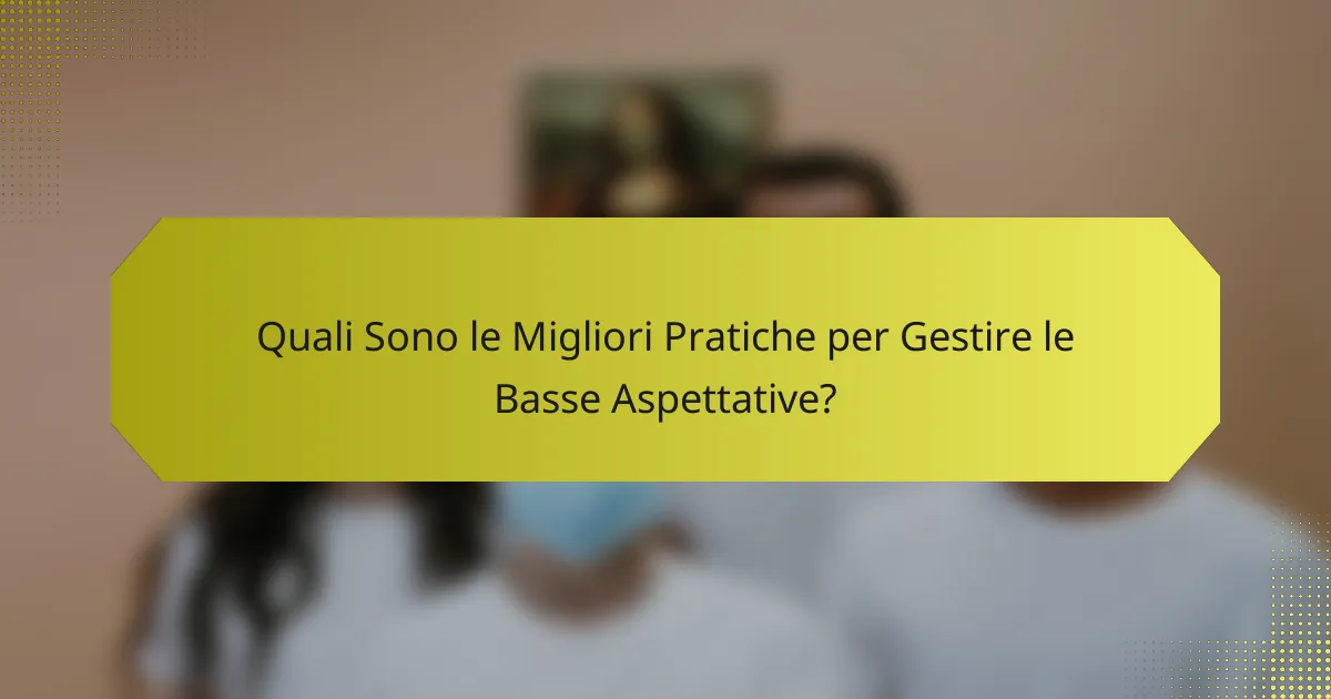 Quali Sono le Migliori Pratiche per Gestire le Basse Aspettative?