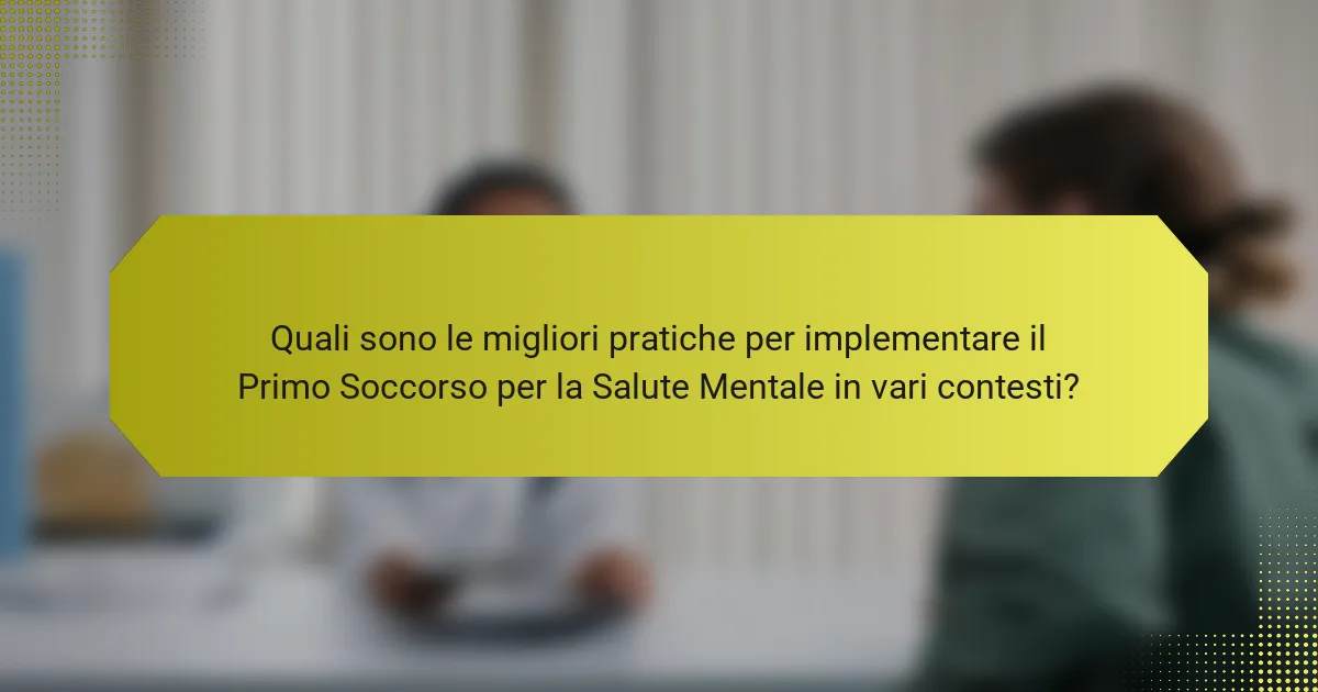 Quali sono le migliori pratiche per implementare il Primo Soccorso per la Salute Mentale in vari contesti?