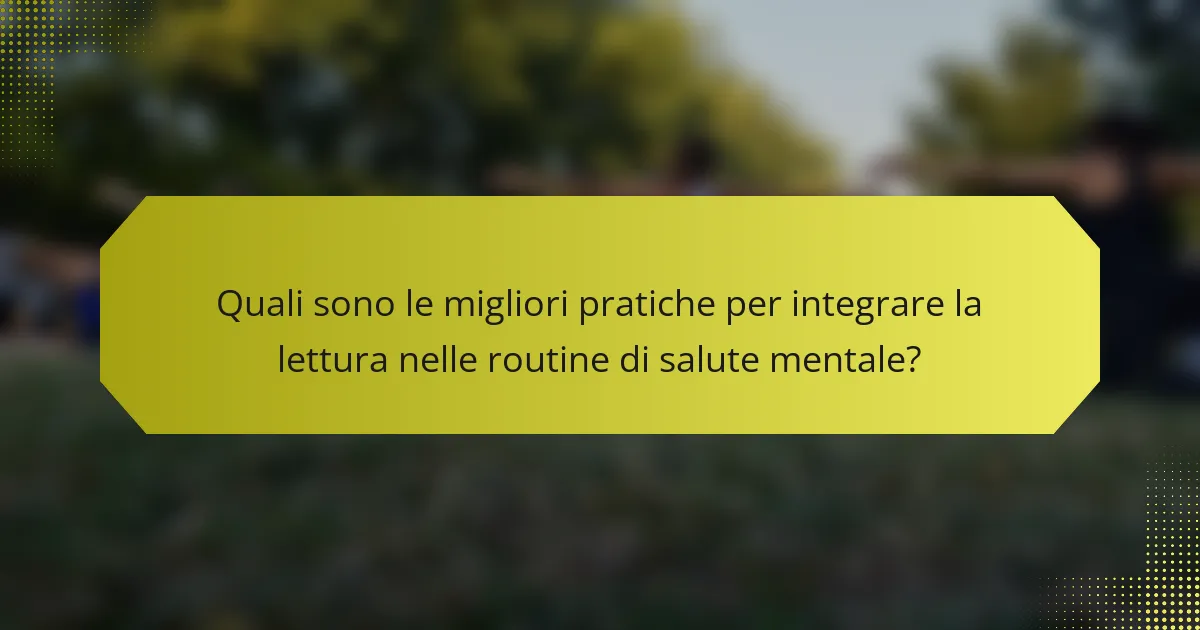 Quali sono le migliori pratiche per integrare la lettura nelle routine di salute mentale?