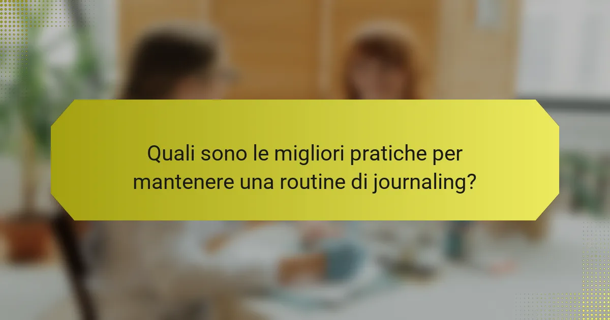 Quali sono le migliori pratiche per mantenere una routine di journaling?