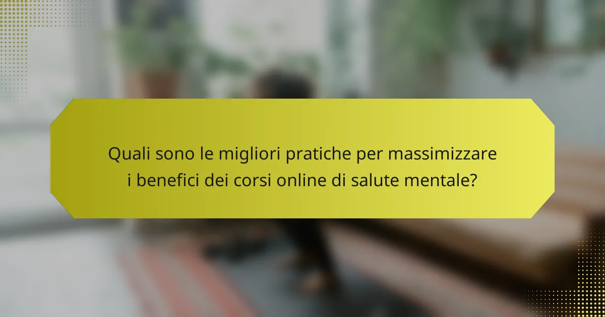 Quali sono le migliori pratiche per massimizzare i benefici dei corsi online di salute mentale?