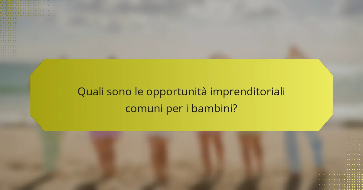 Quali sono le opportunità imprenditoriali comuni per i bambini?