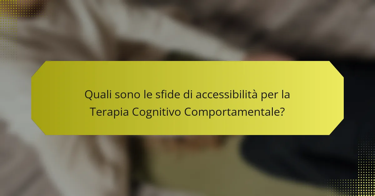 Quali sono le sfide di accessibilità per la Terapia Cognitivo Comportamentale?
