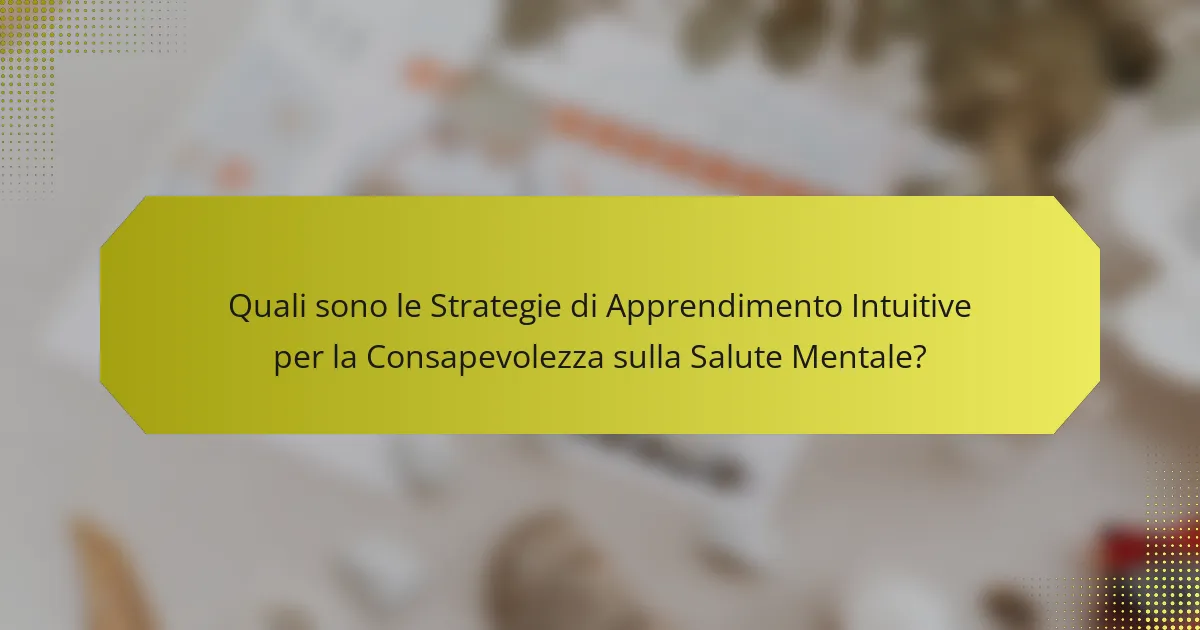 Quali sono le Strategie di Apprendimento Intuitive per la Consapevolezza sulla Salute Mentale?