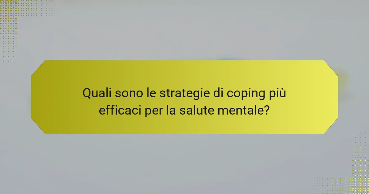 Quali sono le strategie di coping più efficaci per la salute mentale?