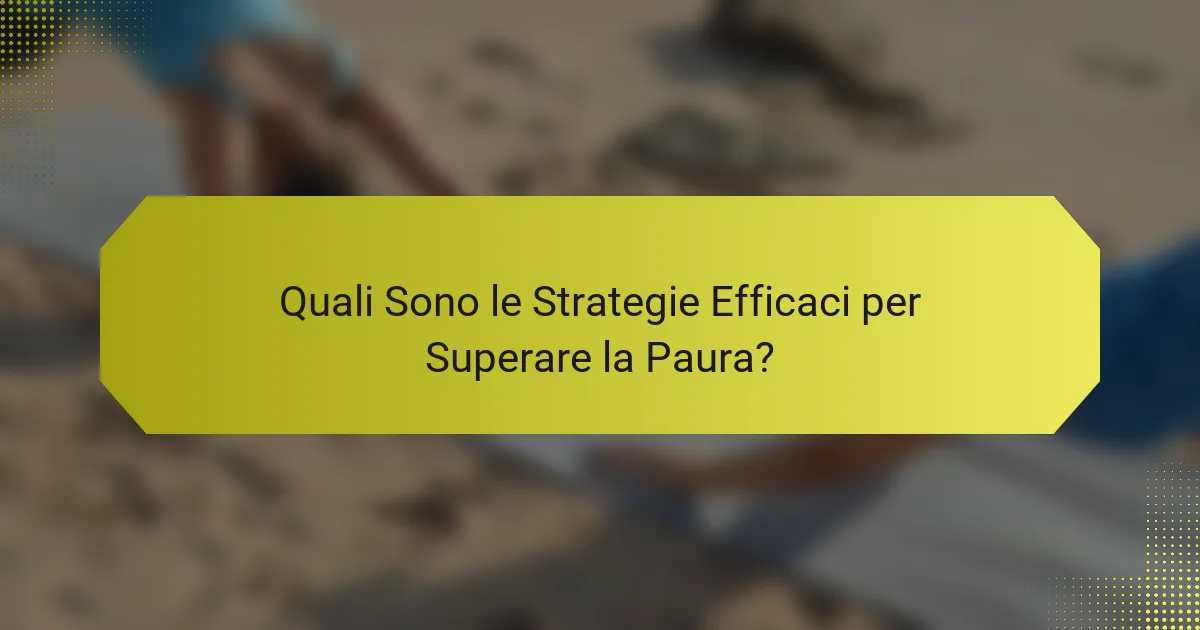 Quali Sono le Strategie Efficaci per Superare la Paura?