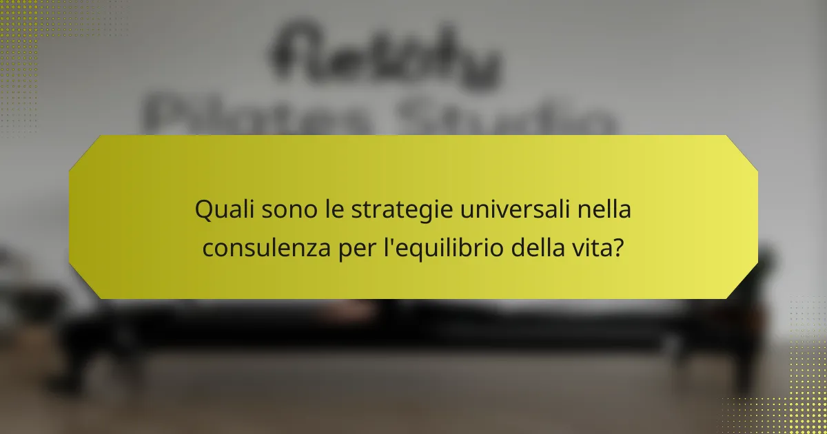 Quali sono le strategie universali nella consulenza per l'equilibrio della vita?