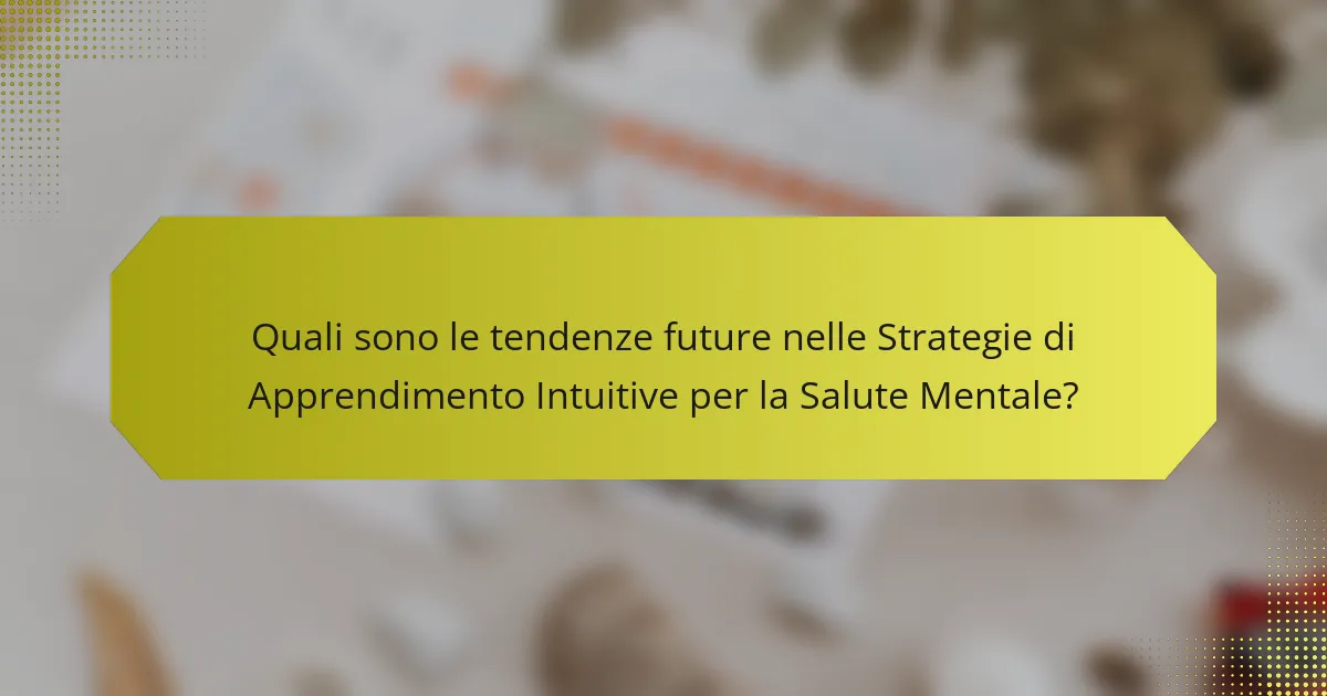 Quali sono le tendenze future nelle Strategie di Apprendimento Intuitive per la Salute Mentale?