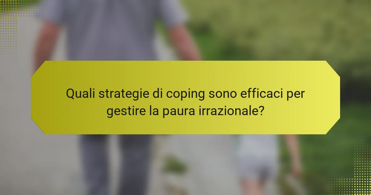 Quali strategie di coping sono efficaci per gestire la paura irrazionale?