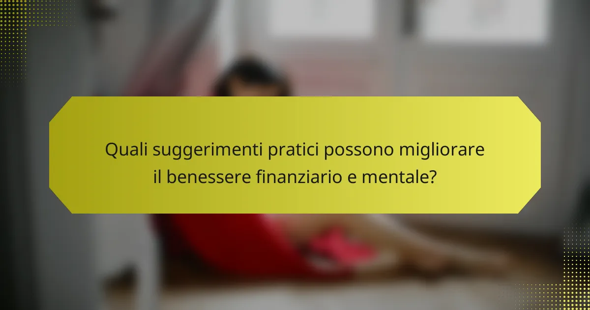 Quali suggerimenti pratici possono migliorare il benessere finanziario e mentale?