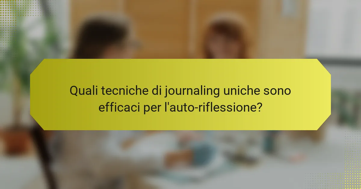 Quali tecniche di journaling uniche sono efficaci per l'auto-riflessione?