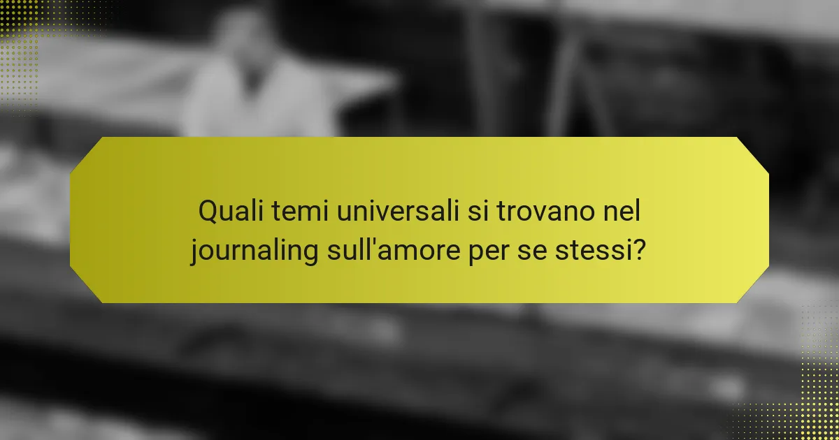 Quali temi universali si trovano nel journaling sull'amore per se stessi?