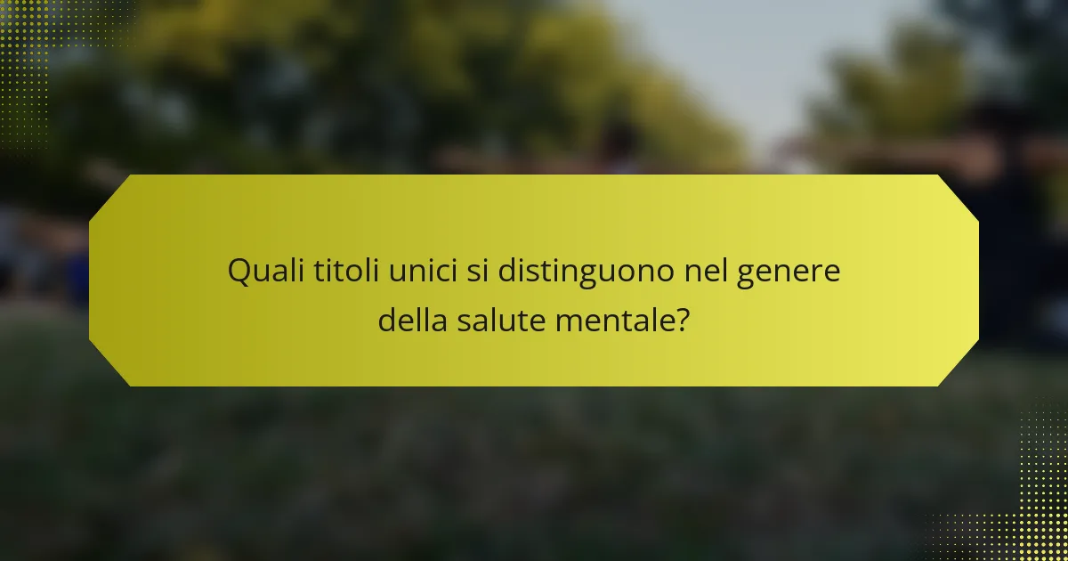Quali titoli unici si distinguono nel genere della salute mentale?